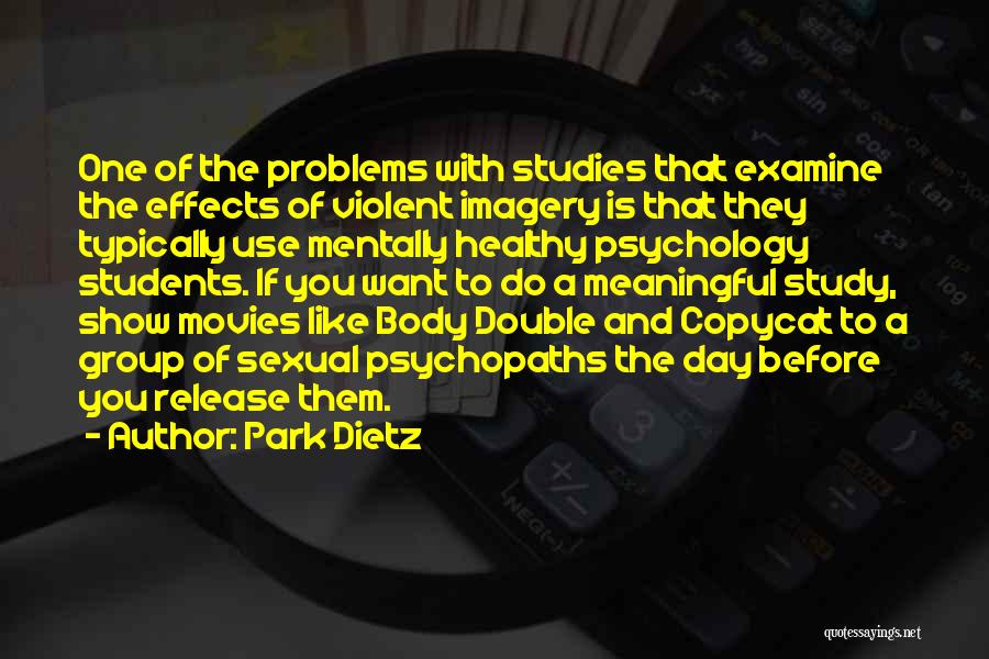 Park Dietz Quotes: One Of The Problems With Studies That Examine The Effects Of Violent Imagery Is That They Typically Use Mentally Healthy