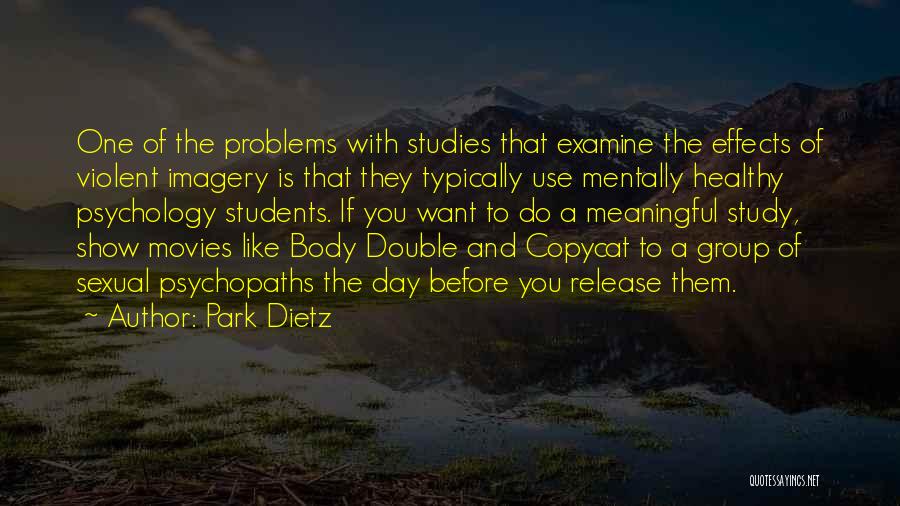 Park Dietz Quotes: One Of The Problems With Studies That Examine The Effects Of Violent Imagery Is That They Typically Use Mentally Healthy