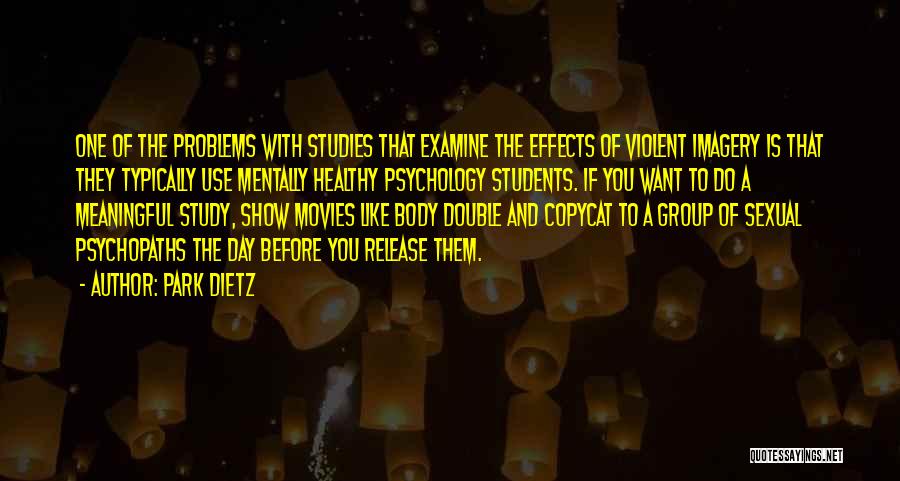 Park Dietz Quotes: One Of The Problems With Studies That Examine The Effects Of Violent Imagery Is That They Typically Use Mentally Healthy