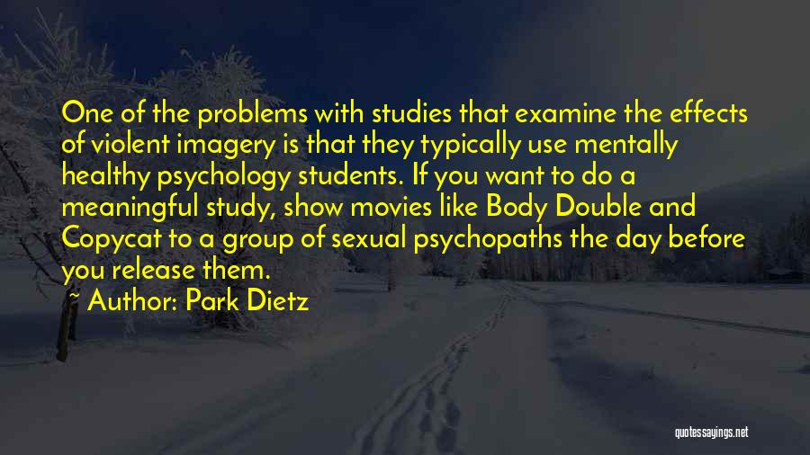 Park Dietz Quotes: One Of The Problems With Studies That Examine The Effects Of Violent Imagery Is That They Typically Use Mentally Healthy