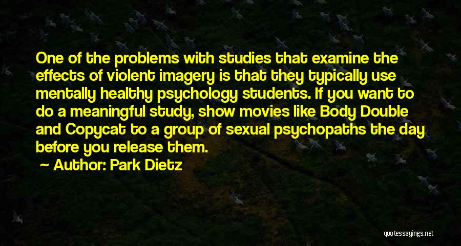 Park Dietz Quotes: One Of The Problems With Studies That Examine The Effects Of Violent Imagery Is That They Typically Use Mentally Healthy