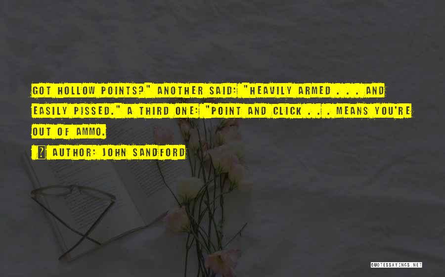 John Sandford Quotes: Got Hollow Points? Another Said: Heavily Armed . . . And Easily Pissed. A Third One: Point And Click .