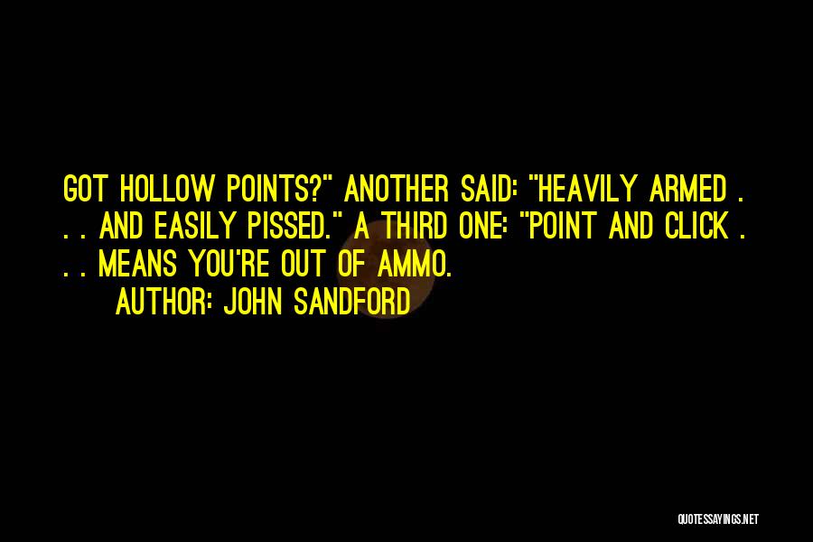 John Sandford Quotes: Got Hollow Points? Another Said: Heavily Armed . . . And Easily Pissed. A Third One: Point And Click .