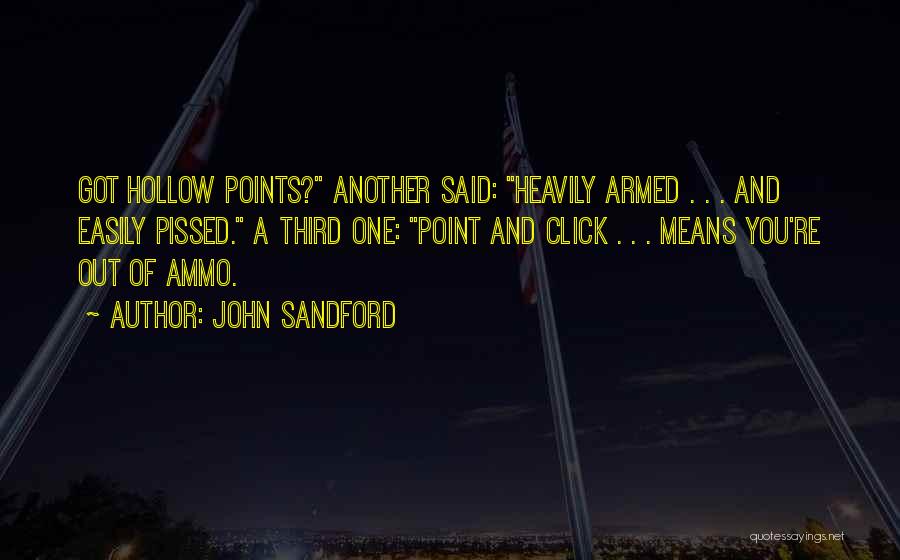 John Sandford Quotes: Got Hollow Points? Another Said: Heavily Armed . . . And Easily Pissed. A Third One: Point And Click .