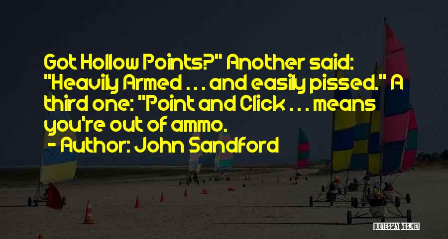 John Sandford Quotes: Got Hollow Points? Another Said: Heavily Armed . . . And Easily Pissed. A Third One: Point And Click .