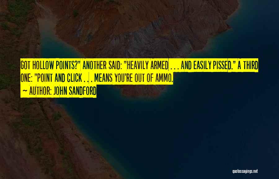 John Sandford Quotes: Got Hollow Points? Another Said: Heavily Armed . . . And Easily Pissed. A Third One: Point And Click .