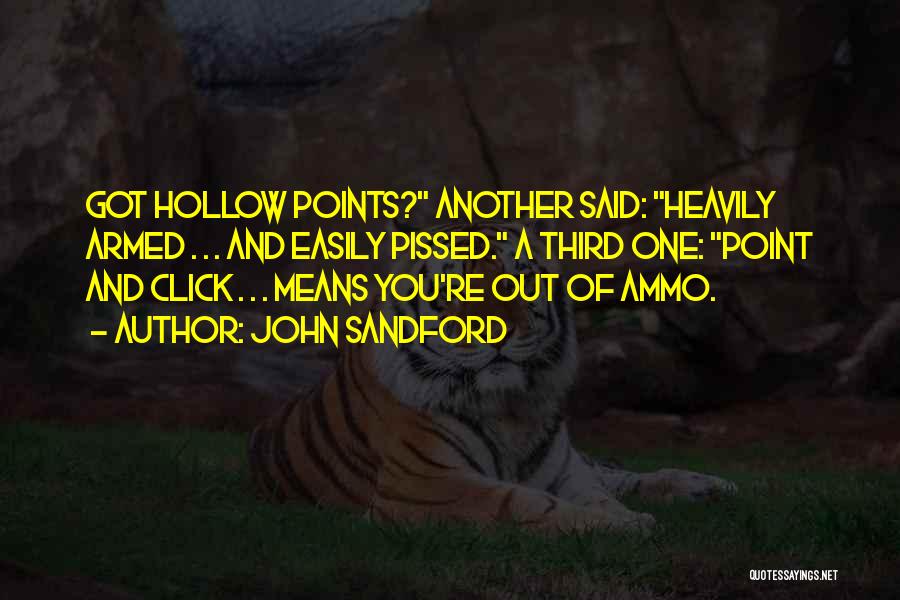 John Sandford Quotes: Got Hollow Points? Another Said: Heavily Armed . . . And Easily Pissed. A Third One: Point And Click .