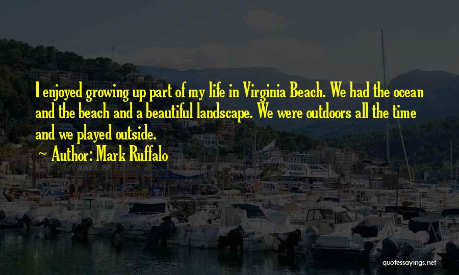 Mark Ruffalo Quotes: I Enjoyed Growing Up Part Of My Life In Virginia Beach. We Had The Ocean And The Beach And A