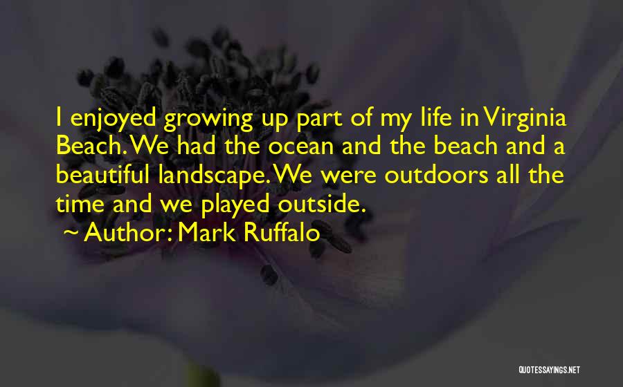 Mark Ruffalo Quotes: I Enjoyed Growing Up Part Of My Life In Virginia Beach. We Had The Ocean And The Beach And A