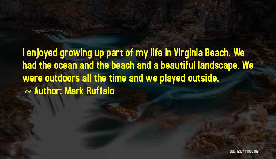 Mark Ruffalo Quotes: I Enjoyed Growing Up Part Of My Life In Virginia Beach. We Had The Ocean And The Beach And A