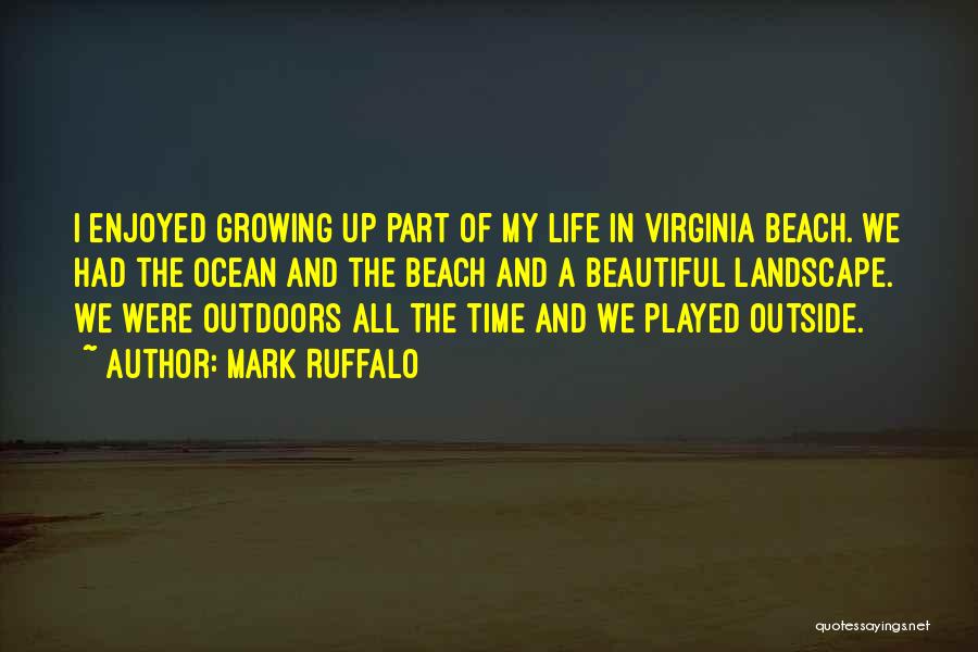 Mark Ruffalo Quotes: I Enjoyed Growing Up Part Of My Life In Virginia Beach. We Had The Ocean And The Beach And A