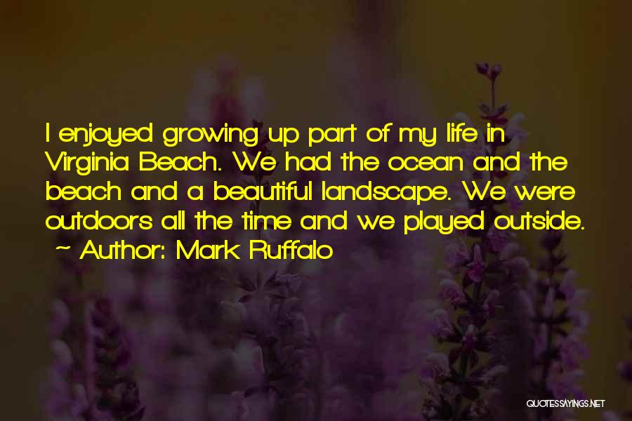 Mark Ruffalo Quotes: I Enjoyed Growing Up Part Of My Life In Virginia Beach. We Had The Ocean And The Beach And A