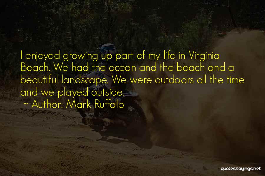 Mark Ruffalo Quotes: I Enjoyed Growing Up Part Of My Life In Virginia Beach. We Had The Ocean And The Beach And A