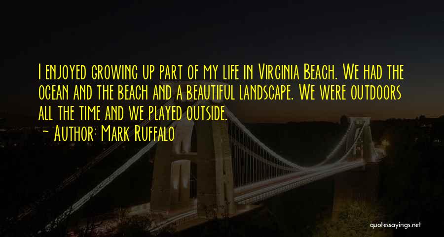 Mark Ruffalo Quotes: I Enjoyed Growing Up Part Of My Life In Virginia Beach. We Had The Ocean And The Beach And A