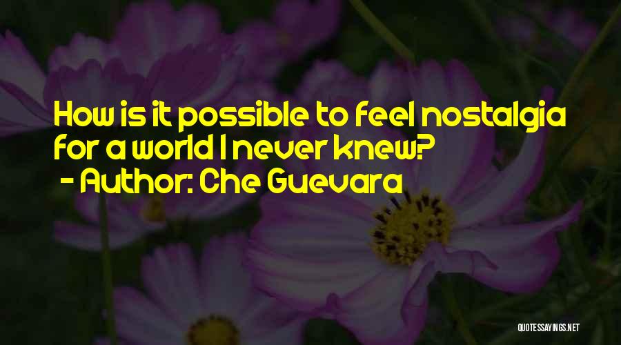 Che Guevara Quotes: How Is It Possible To Feel Nostalgia For A World I Never Knew?