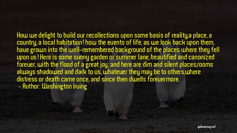 Washington Irving Quotes: How We Delight To Build Our Recollections Upon Some Basis Of Reality,a Place, A Country, A Local Habitation! How The