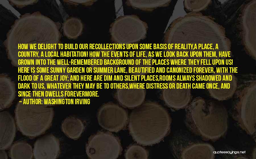 Washington Irving Quotes: How We Delight To Build Our Recollections Upon Some Basis Of Reality,a Place, A Country, A Local Habitation! How The