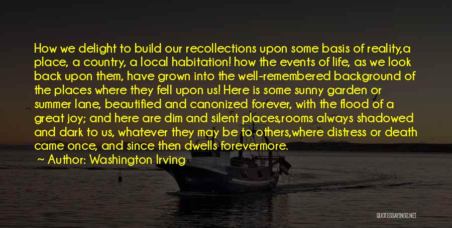 Washington Irving Quotes: How We Delight To Build Our Recollections Upon Some Basis Of Reality,a Place, A Country, A Local Habitation! How The