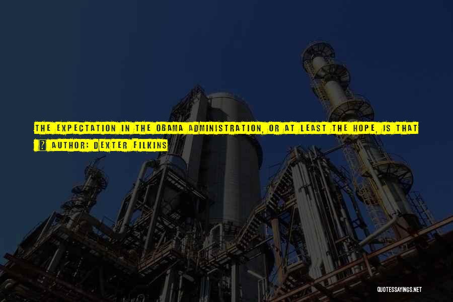 Dexter Filkins Quotes: The Expectation In The Obama Administration, Or At Least The Hope, Is That A Nuclear Deal With The West Could