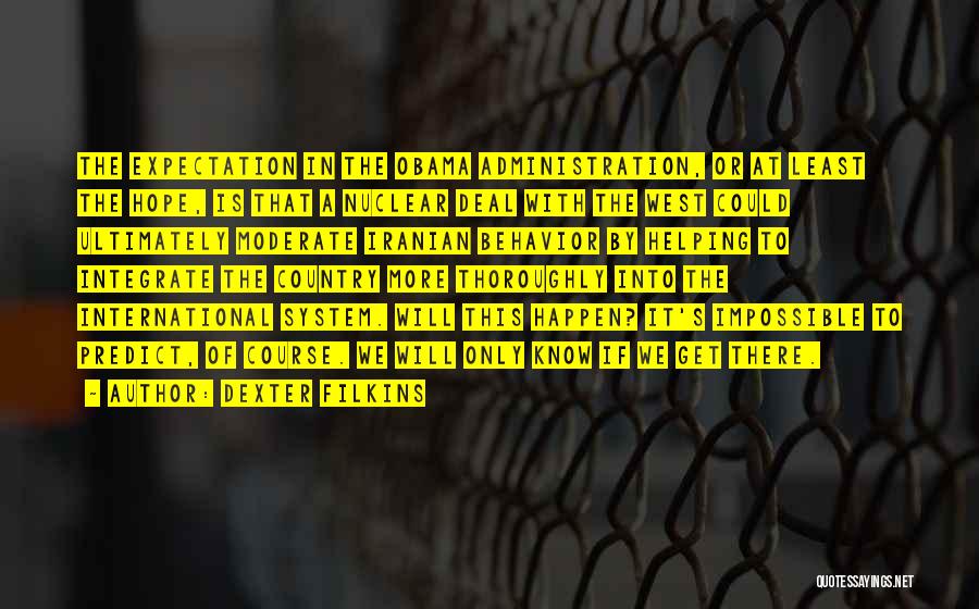 Dexter Filkins Quotes: The Expectation In The Obama Administration, Or At Least The Hope, Is That A Nuclear Deal With The West Could