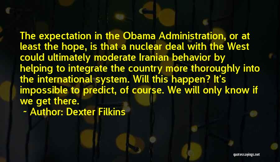 Dexter Filkins Quotes: The Expectation In The Obama Administration, Or At Least The Hope, Is That A Nuclear Deal With The West Could