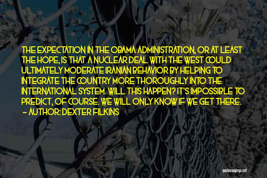 Dexter Filkins Quotes: The Expectation In The Obama Administration, Or At Least The Hope, Is That A Nuclear Deal With The West Could