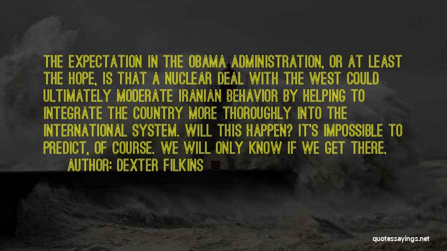 Dexter Filkins Quotes: The Expectation In The Obama Administration, Or At Least The Hope, Is That A Nuclear Deal With The West Could