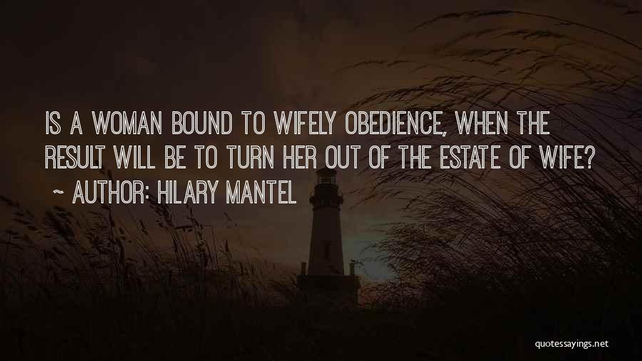 Hilary Mantel Quotes: Is A Woman Bound To Wifely Obedience, When The Result Will Be To Turn Her Out Of The Estate Of