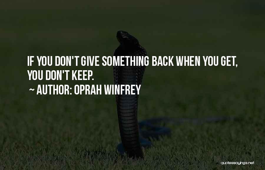 Oprah Winfrey Quotes: If You Don't Give Something Back When You Get, You Don't Keep.