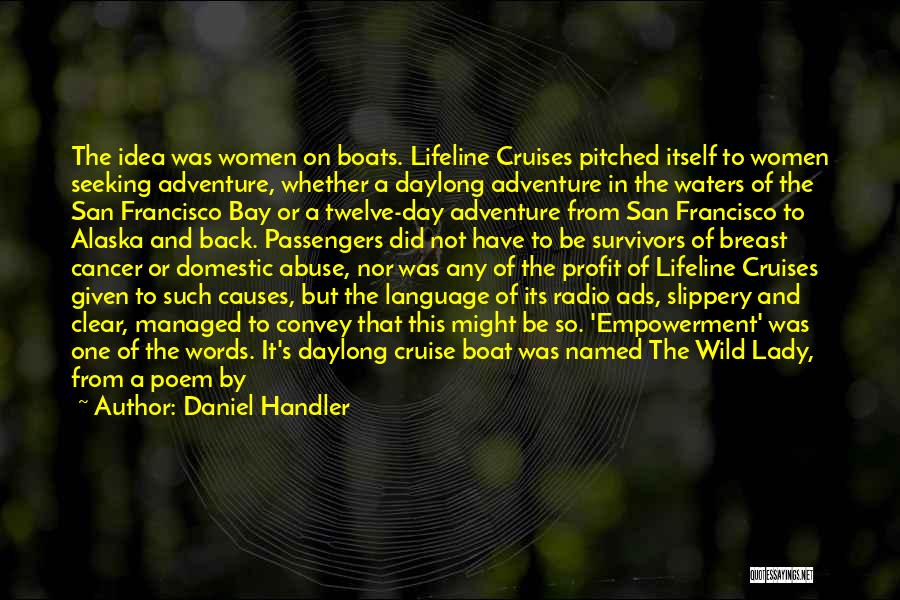 Daniel Handler Quotes: The Idea Was Women On Boats. Lifeline Cruises Pitched Itself To Women Seeking Adventure, Whether A Daylong Adventure In The