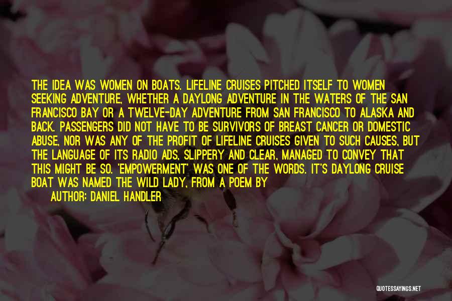 Daniel Handler Quotes: The Idea Was Women On Boats. Lifeline Cruises Pitched Itself To Women Seeking Adventure, Whether A Daylong Adventure In The