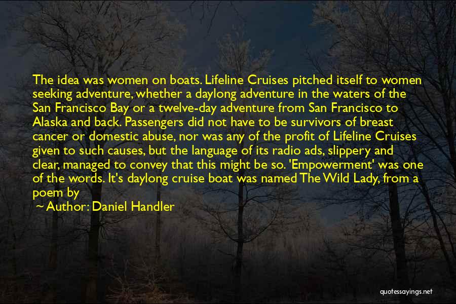 Daniel Handler Quotes: The Idea Was Women On Boats. Lifeline Cruises Pitched Itself To Women Seeking Adventure, Whether A Daylong Adventure In The