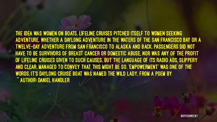 Daniel Handler Quotes: The Idea Was Women On Boats. Lifeline Cruises Pitched Itself To Women Seeking Adventure, Whether A Daylong Adventure In The