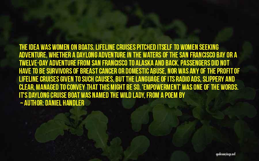 Daniel Handler Quotes: The Idea Was Women On Boats. Lifeline Cruises Pitched Itself To Women Seeking Adventure, Whether A Daylong Adventure In The