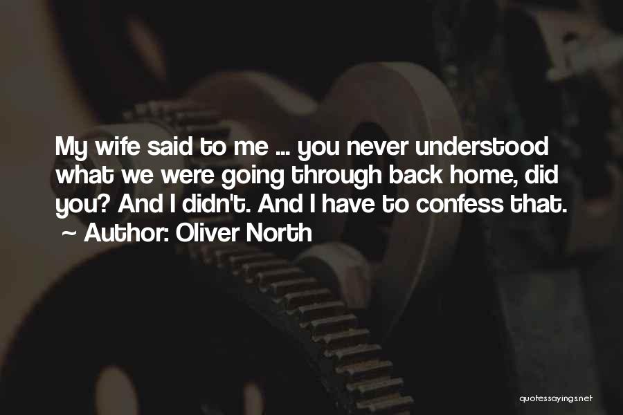 Oliver North Quotes: My Wife Said To Me ... You Never Understood What We Were Going Through Back Home, Did You? And I