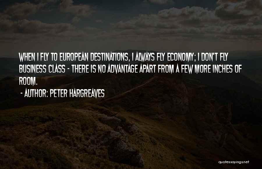 Peter Hargreaves Quotes: When I Fly To European Destinations, I Always Fly Economy; I Don't Fly Business Class - There Is No Advantage