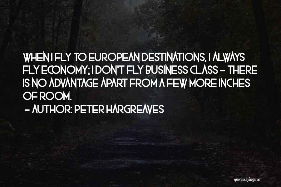 Peter Hargreaves Quotes: When I Fly To European Destinations, I Always Fly Economy; I Don't Fly Business Class - There Is No Advantage