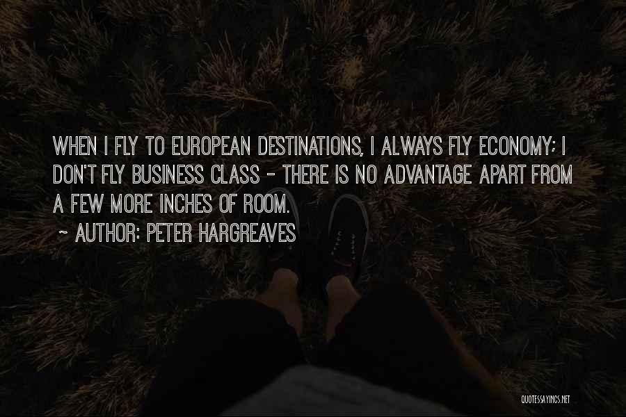 Peter Hargreaves Quotes: When I Fly To European Destinations, I Always Fly Economy; I Don't Fly Business Class - There Is No Advantage