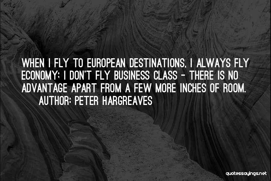 Peter Hargreaves Quotes: When I Fly To European Destinations, I Always Fly Economy; I Don't Fly Business Class - There Is No Advantage