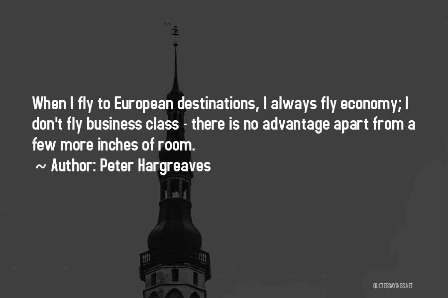 Peter Hargreaves Quotes: When I Fly To European Destinations, I Always Fly Economy; I Don't Fly Business Class - There Is No Advantage