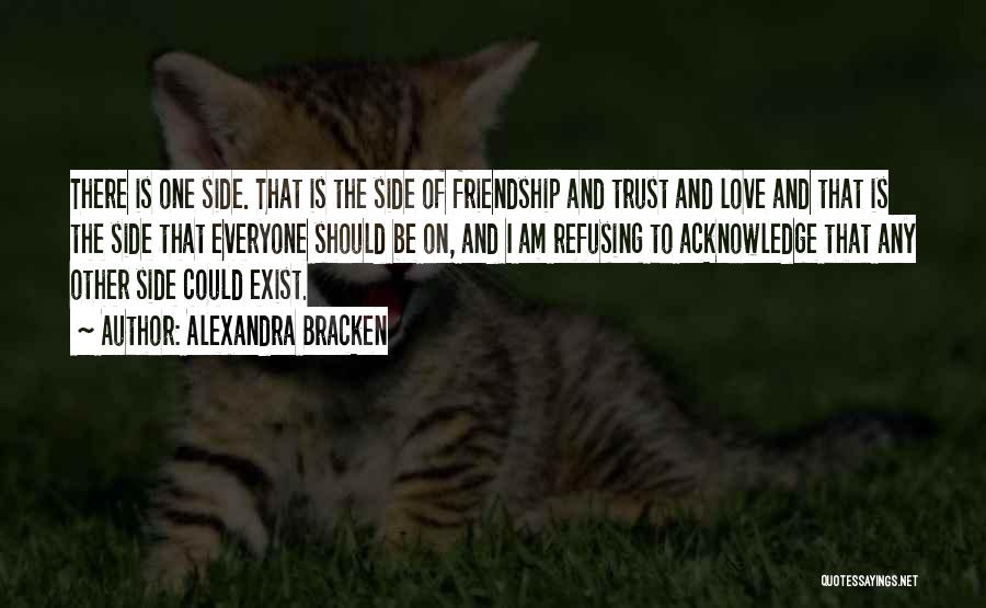 Alexandra Bracken Quotes: There Is One Side. That Is The Side Of Friendship And Trust And Love And That Is The Side That