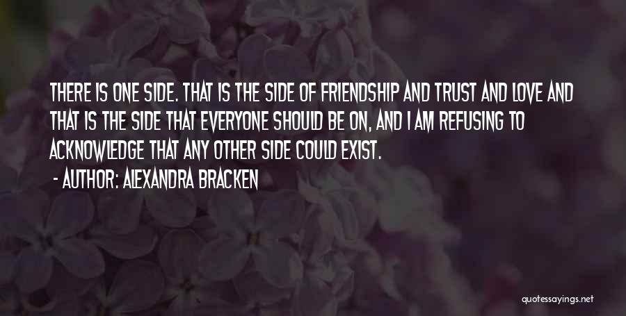 Alexandra Bracken Quotes: There Is One Side. That Is The Side Of Friendship And Trust And Love And That Is The Side That