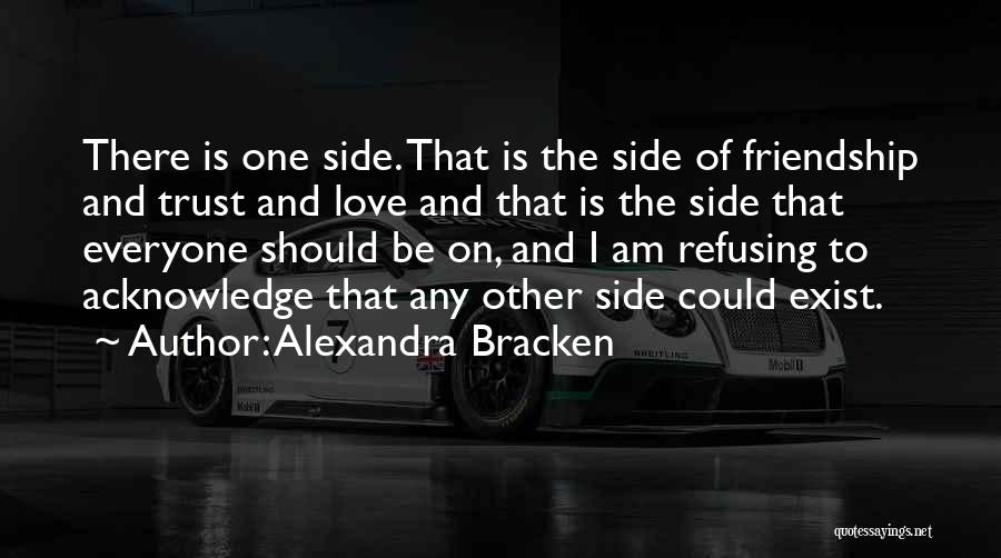 Alexandra Bracken Quotes: There Is One Side. That Is The Side Of Friendship And Trust And Love And That Is The Side That