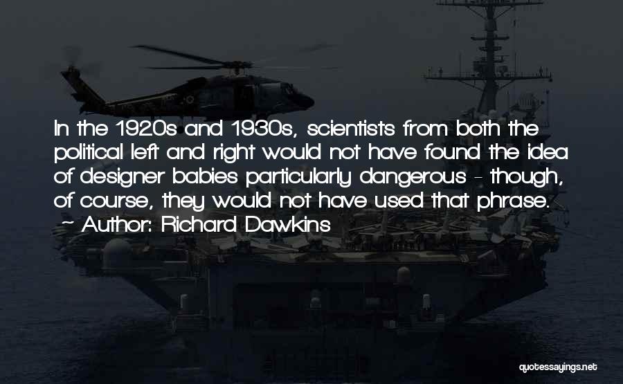 Richard Dawkins Quotes: In The 1920s And 1930s, Scientists From Both The Political Left And Right Would Not Have Found The Idea Of