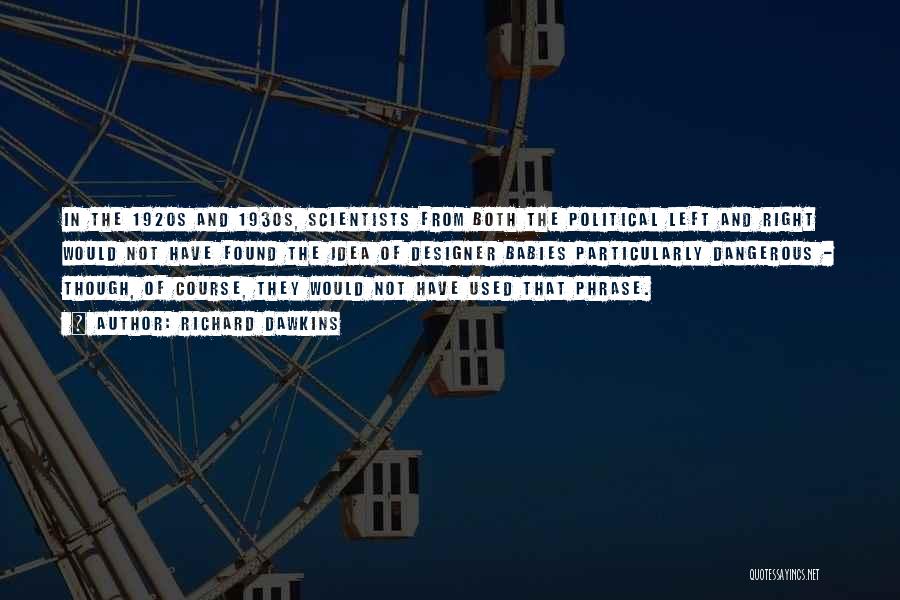 Richard Dawkins Quotes: In The 1920s And 1930s, Scientists From Both The Political Left And Right Would Not Have Found The Idea Of