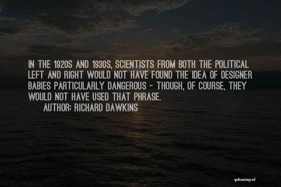 Richard Dawkins Quotes: In The 1920s And 1930s, Scientists From Both The Political Left And Right Would Not Have Found The Idea Of