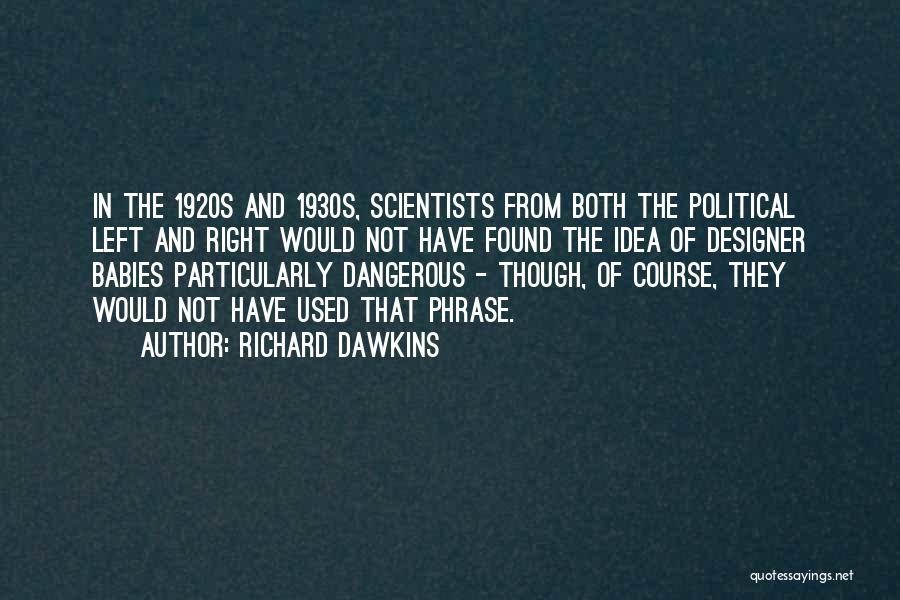 Richard Dawkins Quotes: In The 1920s And 1930s, Scientists From Both The Political Left And Right Would Not Have Found The Idea Of