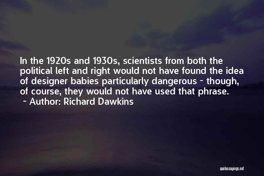 Richard Dawkins Quotes: In The 1920s And 1930s, Scientists From Both The Political Left And Right Would Not Have Found The Idea Of