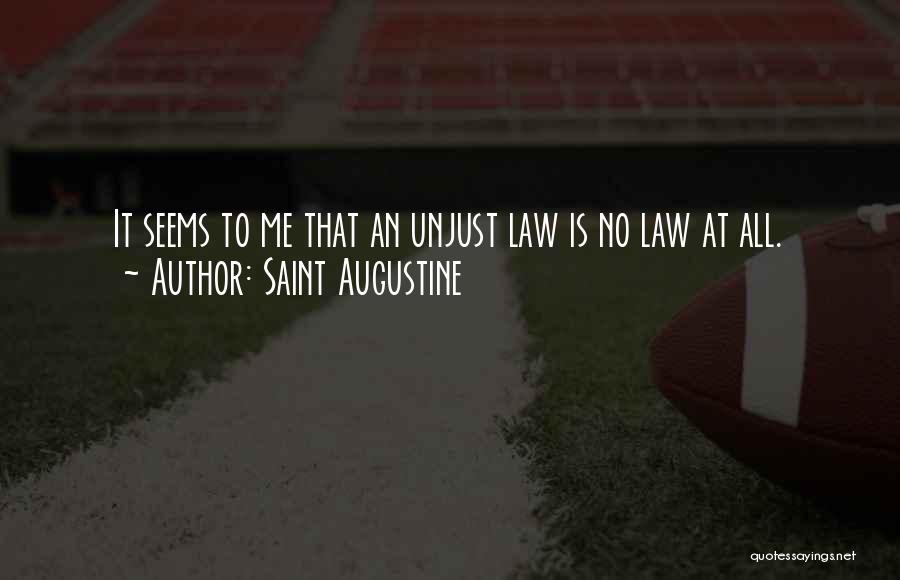 Saint Augustine Quotes: It Seems To Me That An Unjust Law Is No Law At All.