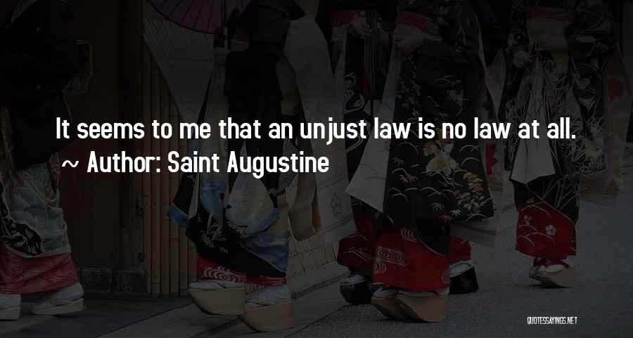 Saint Augustine Quotes: It Seems To Me That An Unjust Law Is No Law At All.